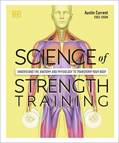 Science of Strength Training: Understand the anatomy and physiology to transform your body (DK Science of)