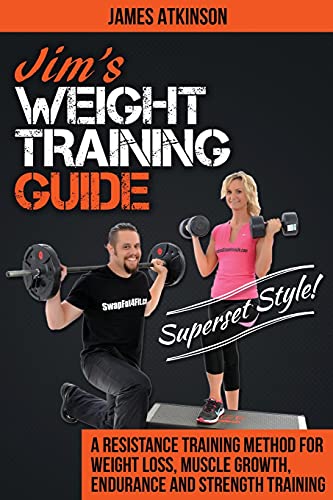 Jim’s Weight Training Guide, Superset Style!: A Resistance Training Method For Weight loss, Muscle Growth, Endurance and Strength Training (Home Workout, Weight Loss & Fitness Success)