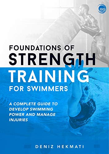 Foundations of Strength Training for Swimmers: A complete guide to develop swimming power and manage injuries