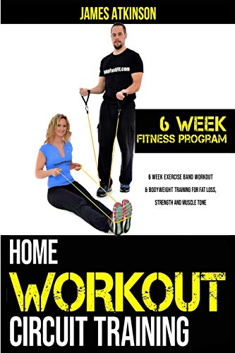 Home workout circuit training: 6 week exercise band workout & bodyweight training for fat loss, strength and muscle tone (Home Workout, Weight Loss & Fitness Success)