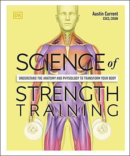 Science of Strength Training: Understand the Anatomy and Physiology to Transform Your Body