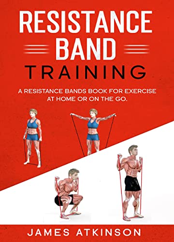 Resistance band Training: A Resistance Bands Book For Exercise At Home Or On The Go. (Home Workout, Weight Loss & Fitness Success)