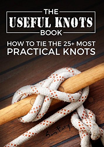 The Useful Knots Book: How to Tie the 25+ Most Practical Rope Knots (Escape, Evasion, and Survival)