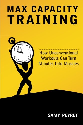 Max Capacity Training: How Unconventional Workouts Can Turn Minutes Into Muscles