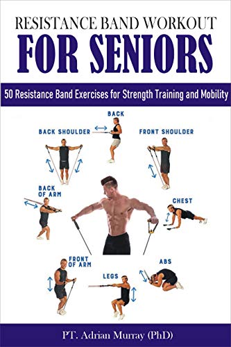 RESISTANCE BAND WORKOUT FOR SENIORS: 50 Resistance Band Exercises for Strength Training and Mobility