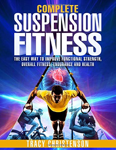 Suspension Fitness: The Easy Way to Improve Functional Strength, Overall Fitness, Endurance and Health