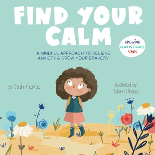 Find Your Calm: A Mindful Approach To Relieve Anxiety And Grow Your Bravery (Growing Heart & Minds)