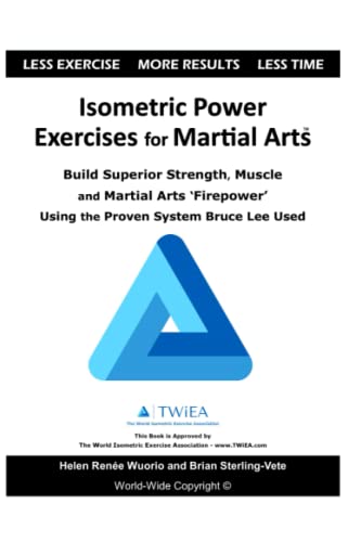 Isometric Power Exercises for Martial Arts: Build Superior Strength, Muscle and Martial Arts ‘Firepower’ Using the Proven System Bruce Lee Used