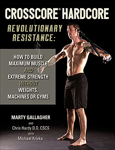 CrossCore HardCore: Revolutionary Resistance: How to Build Maximum Muscle and Extreme Strength Without Weights, Machines or Gyms