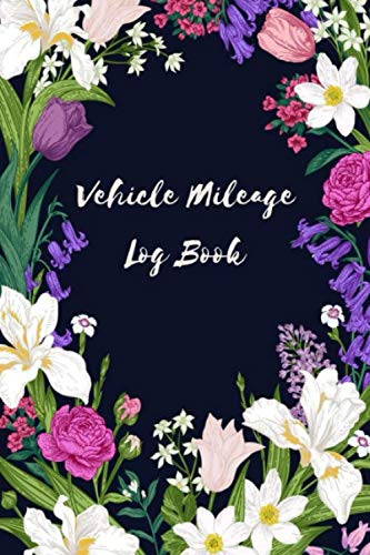 Vehicle Mileage Log Book: Mileage Tracker for Taxes – Simple Mileage Journal Notebook Keeper for Car – Record Book for Female Entrepreneurs & Women – Floral Cover