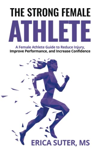 The Strong Female Athlete: A Female Athlete Guide to Improve Performance, Reduce Injury, and Increase Confidence