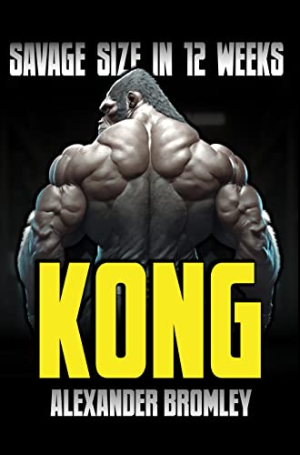 Kong: Savage Size in 12 Weeks (Base Strength Book 4)