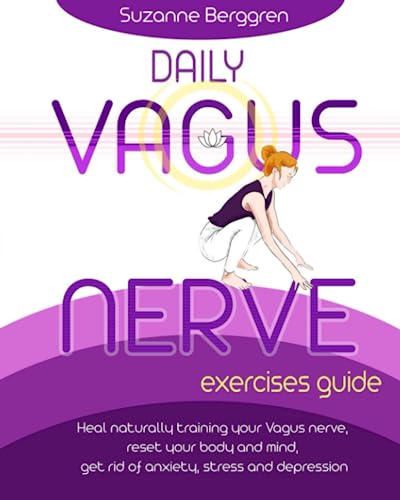 Daily Vagus Nerve Exercises Guide: Heal Naturally Training your Vagus Nerve, Reset your Body and Mind, Get Rid of Anxiety, Stress and Depression