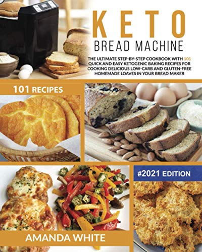 Keto Bread Machine: The Ultimate Step-by-Step Cookbook with 101 Quick and Easy Ketogenic Baking Recipes for Cooking Delicious Low-Carb and Gluten-Free … in Your Bread Maker (Ketogenic Cookcbooks)