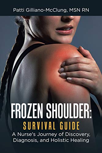 Frozen Shoulder: Survival Guide: A Nurse’s Journey of Discovery, Diagnosis, and Holistic Healing