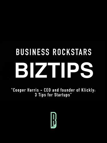 Business Rockstars BizTips “Cooper Harris – CEO and founder of Klickly: 3 Tips for Startups”