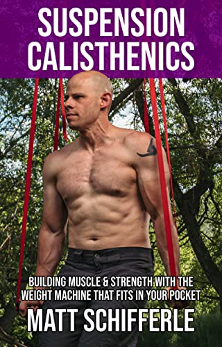 Suspension Calisthenics: How To Build Muscle & Strength With The Weight Machine That Fits in Your Pocket (The Grind Style Calisthenics Series)