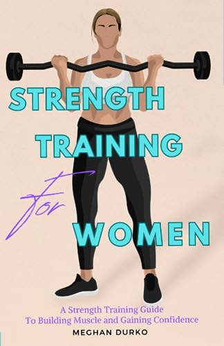 Strength Training for Women: A Strength Training Guide to Building Muscle and Gaining Confidence