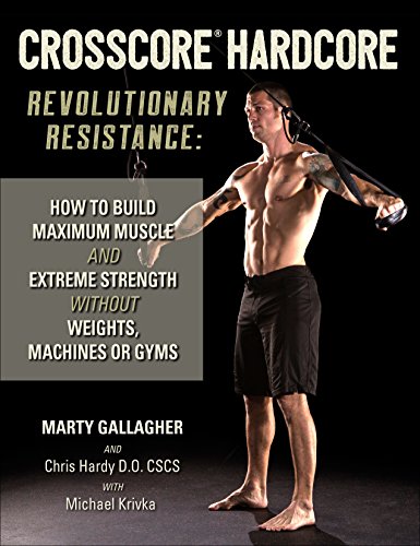 CrossCore® Hardcore: Revolutionary Resistance: How to Build Maximum Muscle and Extreme Strength Without Weights, Machines or Gyms