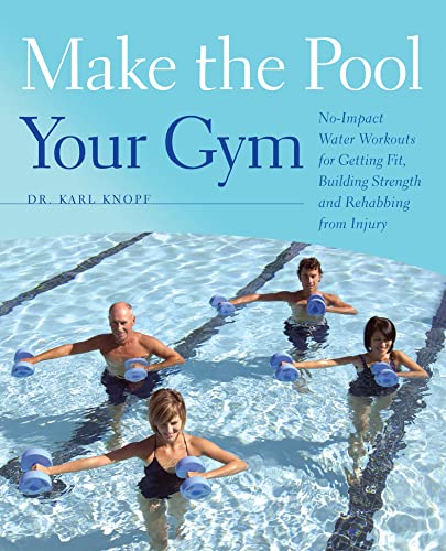 Make the Pool Your Gym: No-Impact Water Workouts for Getting Fit, Building Strength and Rehabbing from Injury