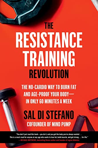 The Resistance Training Revolution: The No-Cardio Way to Burn Fat and Age-Proof Your Body—in Only 60 Minutes a Week